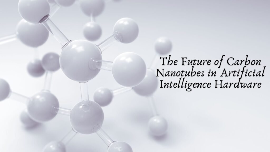 The Future of Carbon Nanotubes in Artificial Intelligence Hardware